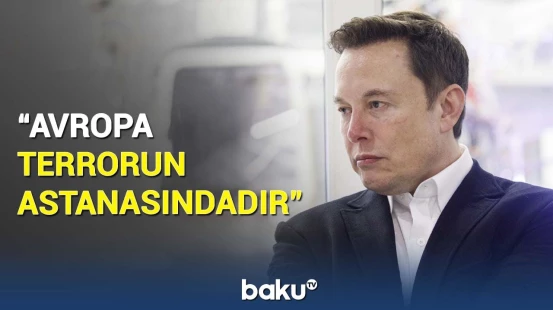 Avropada böyük təhlükə | İlon Maskdan xəbərdarlıq