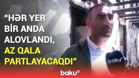Hər şeyimiz məhv oldu... | 6 otaqlı ev külə döndü, hadisə şahidləri danışdı