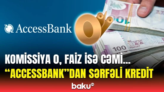 “AccessBank”dan 40.000 manatadək nağd krediti ən sərfəli yolla necə əldə etmək olar?