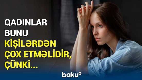 Kişilərin xoşuna gəlməyəcək xəbər | Qadınlar buna daha çox ehtiyac duyur, çünki...