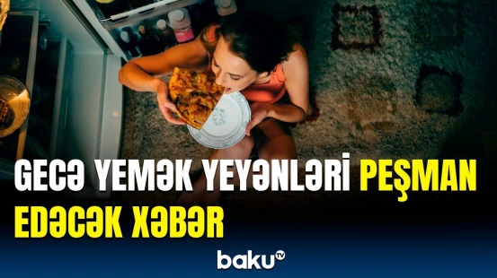 Gecə yeməyin bilinməyən zərərləri | Səhər zəng çalan kimi durmamaq isə...