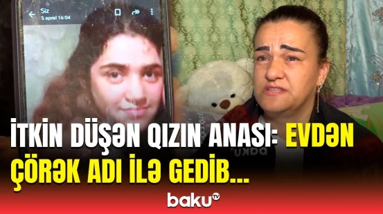 Qaradağda itkin düşən 15 yaşlı qızın anası fəryad etdi | Şübhələnirdim, kiminləsə danışırdı...