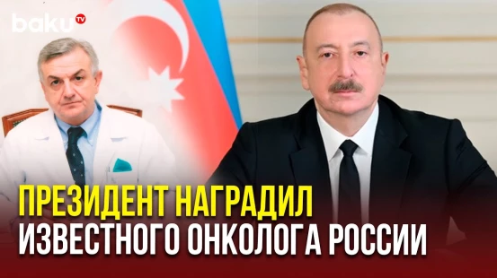 Президент Ильхам Алиев подписал распоряжение о награждении онколога Мамедбагир Алиева «Шараф»