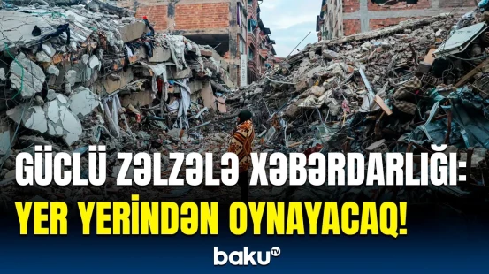 Dağıdıcı zəlzələlər gəlir | Hansı əraziləri daha çox təhlükə gözləyir?