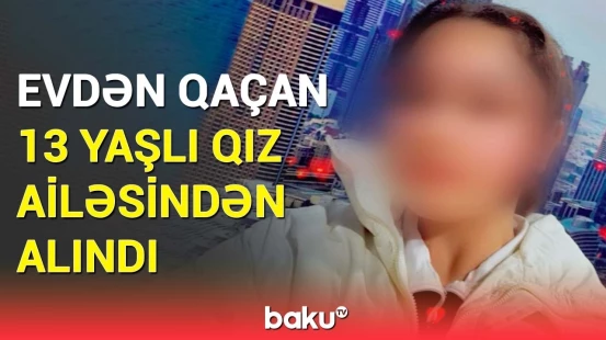 Tovuzda evdən qaçan 13 yaşlı qız barədə təcili tədbir görüldü