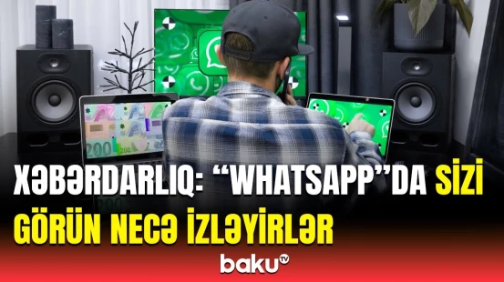 Ancaq nömrəni bilmək bəsdir? - "WhatsApp"dakı yazışmalar necə ifşa olunur?