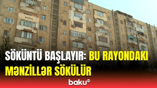 Söküləcək ərazilər bəlli oldu | Proseslər mənzillərin qiymətinə təsir edəcək?