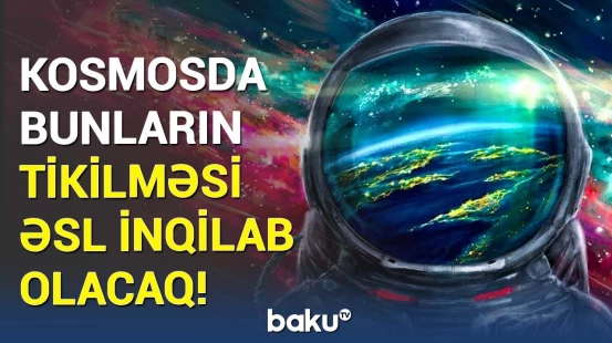 Kosmosda bu da mümkün oldu | Gündəmə səs salan layihə