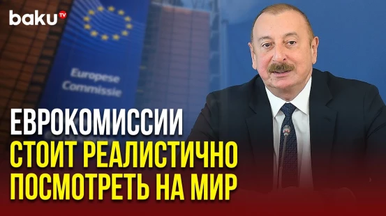 Президент Ильхам Алиев об отношении Европейской комиссии к Азербайджану