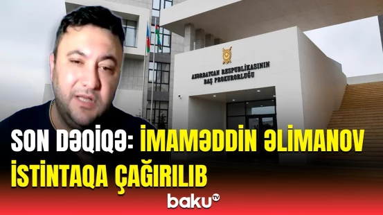Xaricdə yaşayan bloger İmaməddin Əhlimanov istintaqa dəvət edilib