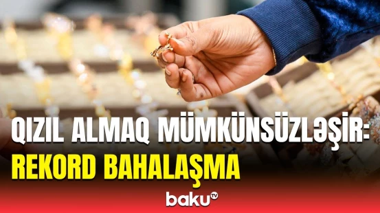 Qızıl niyə görünməmiş dərəcədə bahalaşdı? - Rekord qıran qiymətlər