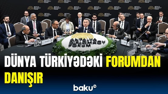 Antalyadakı forum dünya gündəmində | Tədbirdə nələr baş verir?