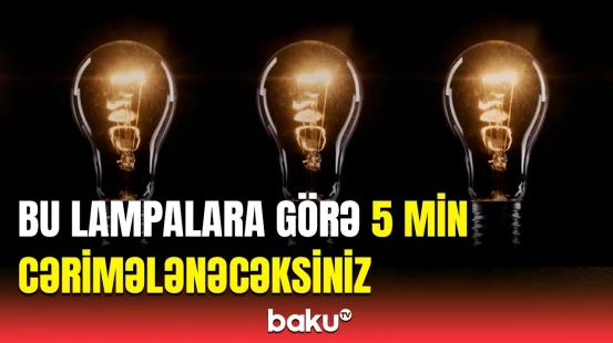 Lampalar gününüzü qara edəcək | Bu tarixdən etibarən...