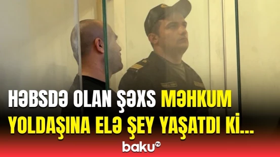 Məhkumun etdiyi dəhşətli əməllə bağlı qərar verildi | Detallar açıqlandı