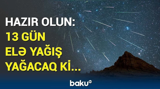 Qeyri-adi yağışın yağacağı tarix bəlli oldu | İllər öncə kəşf edilən təbiət hadisəsi