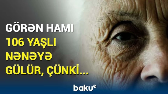 Dünyanın danışdığı qadın | 106 yaşlı nənə uzunömürlülüyün sirrini açdı