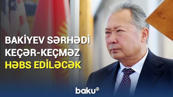 Sabiq prezidentə sərt xəbərdarlıq | Bakiyev hələ də axtarışdadır
