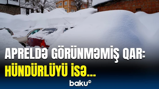 Aprel ayında növbəti sürpriz | Türkiyədə yaz fəslində qış mənzərəsi