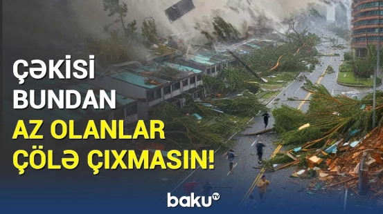 Güclü külək hər yeri dağıtdı | İnsanlar bu ərazilərdən çıxarılır