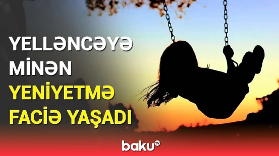 Qaradağda bədbəxt hadisə | Yelləncək necə fəlakətə səbəb oldu?