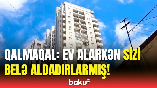 MTK-ların toruna düşməmək üçün bunları bilin! - Ev almaq istəyənlərin nəzərinə