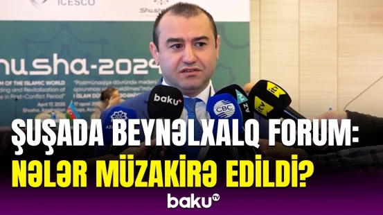 Şuşada I İslam Dünyası Mədəniyyət Forumu keçirildi | İlk dəfədir ki...