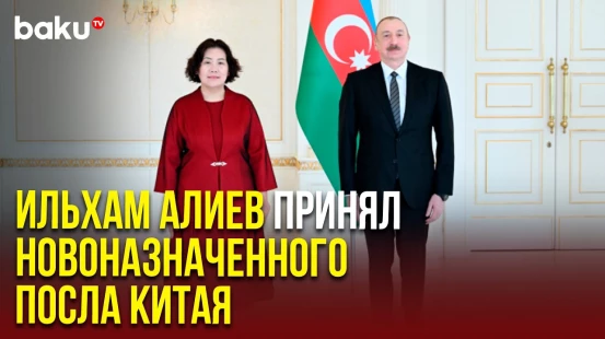 Президент Ильхам Алиев принял верительные грамоты новоназначенного посла Китая в Азербайджане Лу Мэй