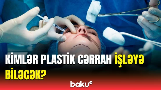 Plastik cərrahlar barədə qərar | Azərbaycanda kimlər işləyə biləcək?