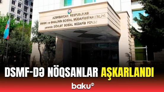 DSMF-nin gəlir və xərclərinin icrasında uyğunsuzluqlar müəyyən edildi