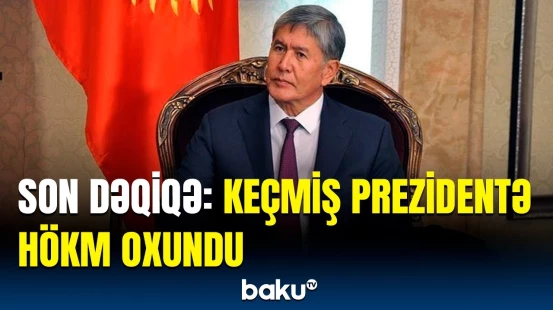 Qırğızıstanın keçmiş prezidenti nədə ittiham olunur? | Gündəmi slikələyən xəbər