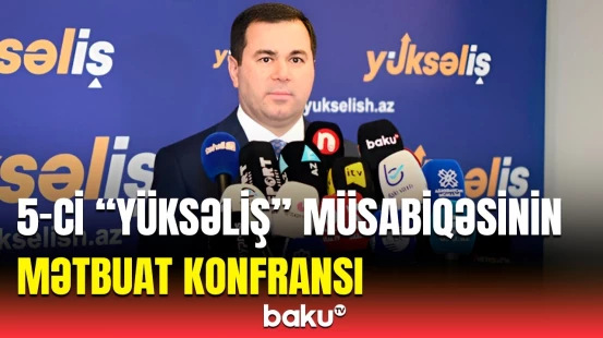 5-ci "Yüksəliş" müsabiqəsinə qeydiyyatın bitməsi ilə bağlı mətbuat konfransı
