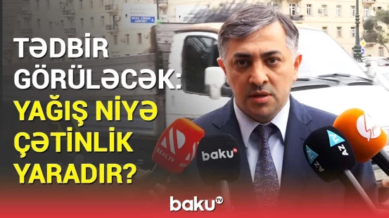 Yağışın yaratdığı problemlərin qarşısı necə alınacaq? - BŞİH-dən açıqlama