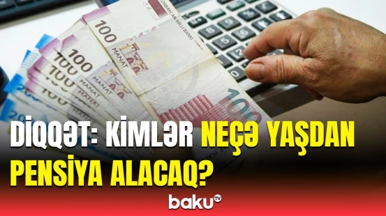 Güzəştli şərtlərlə pensiya alanların nəzərinə | Hansı dəyişikliklər olacaq?