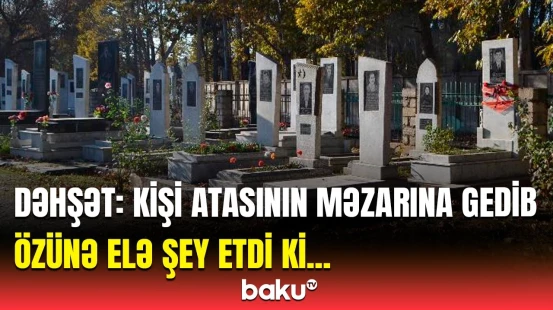 Mingəçevirdəki müəmmalı hadisənin təfərrüatı | Kişinin son vəziyyəti açıqlandı