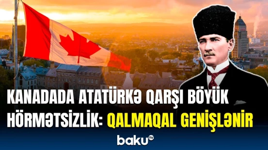 Kanadada Atatürkün adı elə siyahıya yazıldı ki... | Səfirlik məsələ ilə bağlı hərəkətə keçdi