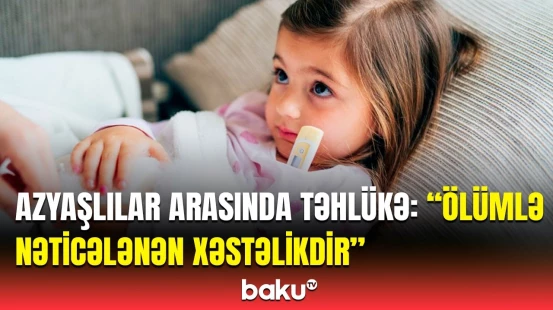 Övladınızda bu əlamətlər varsa, mütləq həkimə gedin! | Pediatr həyəcan təbili çaldı