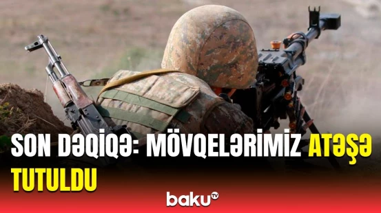 Azərbaycan Ordusunun mövqeləri yenidən atəşə tutuldu | MN-dən təcili məlumat