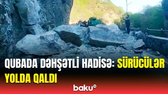 Quba-Qonaqkənd yolunda təhlükəli anlar | Yol bağlandı