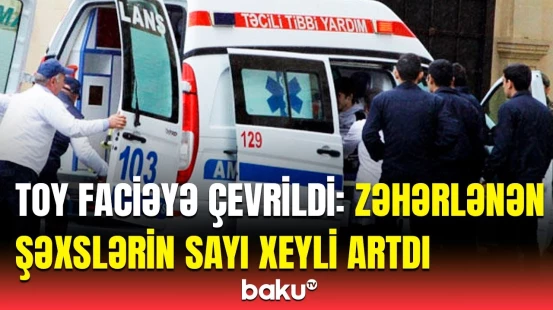 Bakıdakı toyda zəhərlənənlər barədə təcili məlumat | Son vəziyyət necədir?