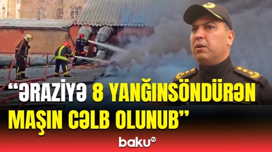 Problem o idi ki... | FHN-dən Bakıda anbardakı yanğınla bağlı vacib açıqlama