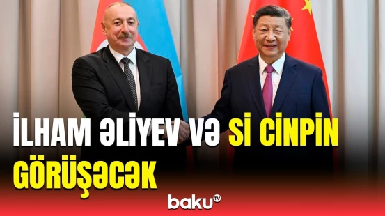 Azərbaycan və Çin liderlərinin görüş vaxtı bəlli oldu | XİN-in sözçüsü detalları açıqladı