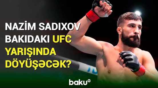 Nazim Sadıxovdan Bakıdakı UFC turniri ilə bağlı açıqlama
