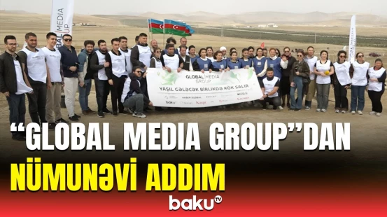 Yaşıl gələcək birlikdə kök salır! - “Global Media Group” aksiya təşkil etdi