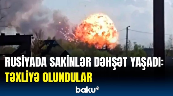 Hərbi hissədə güclü partlayış | Rusiyadakı qorxulu hadisənin təfərrüatı