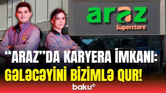 "Araz" supermarketlər şəbəkəsi işçi qəbulu elan edir | Vakansiyalar açıqlandı