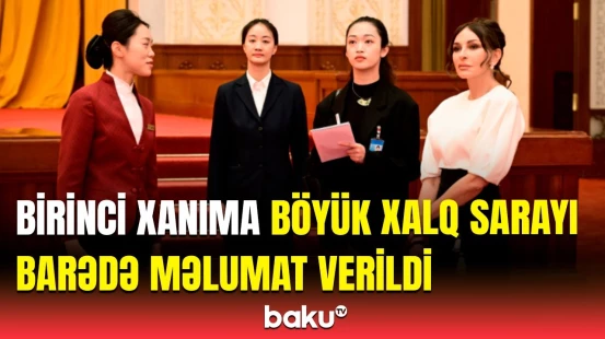 Çində nüfuzlu tədbirlərin keçirildiyi məkan | Mehriban Əliyeva dövlət sarayı ilə tanış oldu