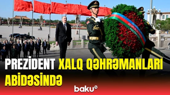 İlham Əliyev Pekində Xalq Qəhrəmanları Abidəsini ziyarət edib