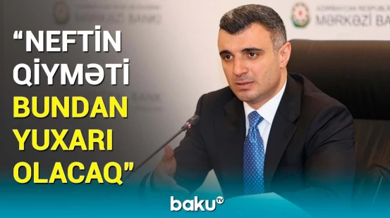 Neftin qiymətinə nələr təsir edir? - Mərkəzi Bankdan proqnoz