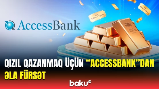 “AccessBank”dan "Qızıl şans" | 1 %-dən başlayan komissiya ilə kredit imkanı və...
