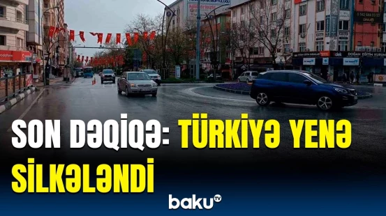 Türkiyədə daha bir qorxulu zəlzələ | Hadisə anından anbaan görüntülər